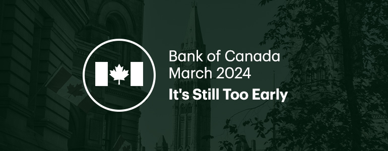 Bank of Canada March 2024. It's Still Too Early.
